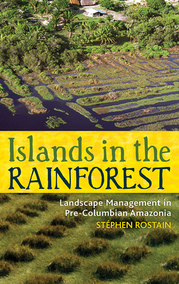 Islands in the Rainforest: Landscape Management in Pre-Columbian Amazonia - Rostain, Stphen