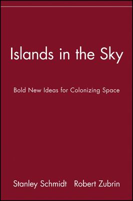 Islands in the Sky: Bold New Ideas for Colonizing Space - Schmidt, Stanley (Editor), and Zubrin, Robert (Editor)