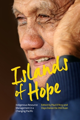 Islands of Hope: Indigenous Resource Management in a Changing Pacific - D'Arcy, Paul (Editor), and Kuan, Daya Dakasi Da-Wei (Editor)