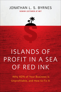 Islands of Profit in a Sea of Red Ink: Why 40 Percent of Your Business Is Unprofitable and How to Fix It