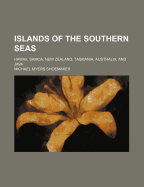 Islands of the Southern Seas: Hawaii, Samoa, New Zealand, Tasmania, Australia, and Java