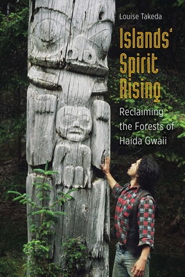 Islands' Spirit Rising: Reclaiming the Forests of Haida Gwaii - Takeda, Louise