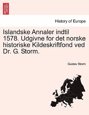 Islandske Annaler indtil 1578. Udgivne for det norske historiske Kildeskriftfond ved Dr. G. Storm. - Storm, Gustav