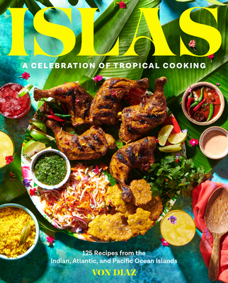 Islas: A Celebration of Tropical Cooking--125 Recipes from the Indian, Atlantic, and Pacific Ocean Islands - Diaz, Von