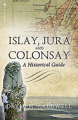 Islay, Jura and Colonsay: A Historical Guide - Caldwell, David