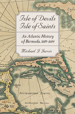 Isle of Devils, Isle of Saints: An Atlantic History of Bermuda, 1609-1684 - Jarvis, Michael J
