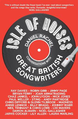 Isle of Noises: Conversations with great British songwriters - Rachel, Daniel