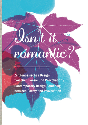 Isn't it Romantic?: Contemporary Design Balancing Between Poetry and Provocation - Beyerle, Tulga (Editor), and Breuer, Romana, and Edelkoort, Lidewij