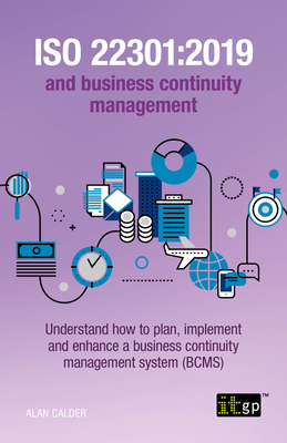 ISO 22301: 2019 and Business Continuity Management: Understand how to plan, implement and enhance a business continuity management system (BCMS) - Calder, Alan