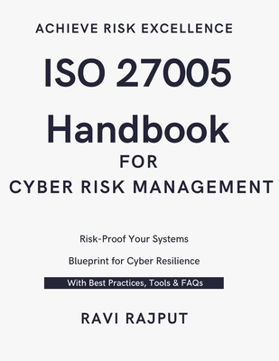 ISO 27005 Handbook for Cyber Risk Management: ISO 27005 for Beginners to Experts Secure by Design: Implementing ISO 27005 Risk Strategies Step-by-Step ISO 27005 Implementation Guide Smart Risk - Rajput, Ravi
