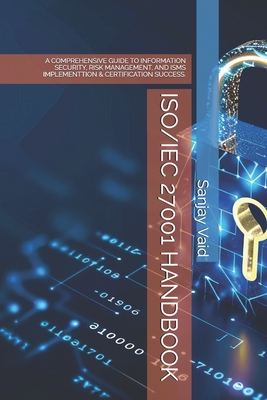 Iso/Iec 27001 Handbook: A Comprehensive Guide to Information Security, Risk Management, and Isms Implementtion & Certification Success. - Vaid, Sanjay