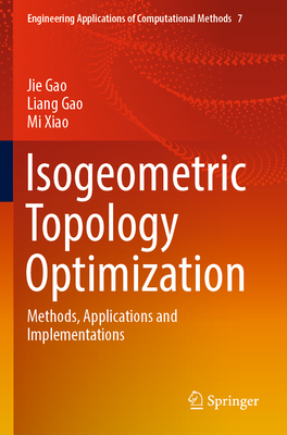 Isogeometric Topology Optimization: Methods, Applications and Implementations - Gao, Jie, and Gao, Liang, and Xiao, Mi