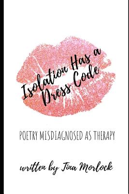Isolation Has a Dress Code: Poetry Misdiagnosed as Therapy - Morlock, Tina