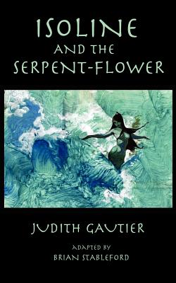 Isoline and the Serpent-Flower - Gautier, Judith, and Stableford, Brian (Adapted by)