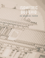 Isometric Dot Grid 3D Drawing Paper: [Technical Illustration Dot Grid Graph Paper] 1/4 (0.25in/6.35mm) dot spacing for equilateral triangles and hexagons Composition Sized Notebook is perfect for creative tech composition and sketching