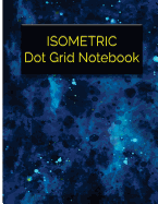 Isometric Dot Grid Notebook: Great For 3D Artwork, Graphs, Gaming, Sketch, Creative Bullet with Isometric DOT Paper