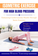 Isometric Exercise for High Blood Pressure: Enhancing Cardiovascular Health Through Static Exercises