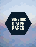 Isometric Graph Paper: Draw Your Own 3D, Sculpture or Landscaping Geometric Designs! 1/4 inch Equilateral Triangle Isometric Graph Recticle Triangular Paper