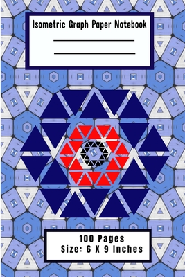 Isometric Graph Paper Notebook: 100 Graph Pages - Size - 9 x 6 inches - Equilateral Triangles Blank Isometric Graph Paper Notebook - Cute Book - Isometric Hexagon Graph & Grid Paper Exp
