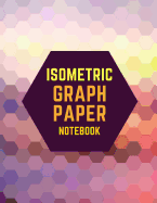 Isometric Graph Paper Notebook: Draw Your Own 3D, Sculpture or Landscaping Geometric Designs! 1/4 inch Equilateral Triangle Isometric Graph Recticle Triangular Paper