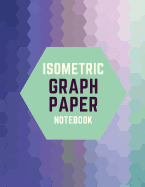 Isometric Graph Paper Notebook: Draw Your Own 3D, Sculpture or Landscaping Geometric Designs! 1/4 inch Equilateral Triangle Isometric Graph Recticle Triangular Paper