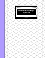 Isometric Graph Paper Notebook: Isometric Graph Paper Notebook: Grid of Equilateral Triangles, Use for All 3D Designs Like Architecture, Landscaping, 3D Printer Projects and Maths Geometry.