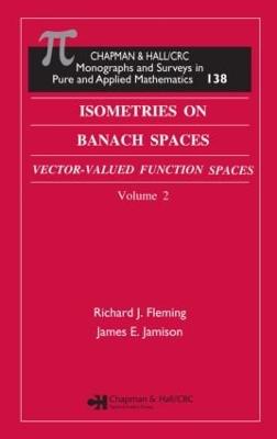 Isometries in Banach Spaces: Vector-Valued Function Spaces and Operator Spaces, Volume Two - Fleming, Richard J, and Jamison, James E