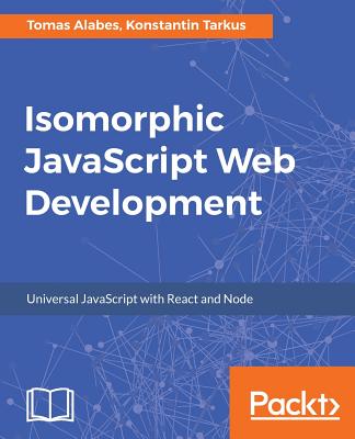 Isomorphic JavaScript Web Development - Alabes, Tomas, and Tarkus, Konstantin