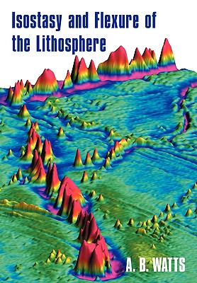 Isostasy and Flexure of the Lithosphere - Watts, A B