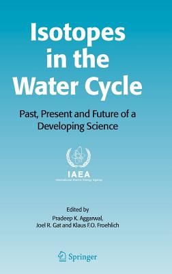 Isotopes in the Water Cycle: Past, Present and Future of a Developing Science - Aggarwal, Pradeep K (Editor), and Gat, Joel R (Editor), and Froehlich, Klaus F (Editor)