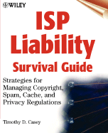 ISP Liability Survival Guide: Strategies for Managing Copyright, Spam, Cache, and Privacy Regulations