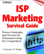 ISP Marketing Survival Guide: Proven Strategies and Secrets for Outmaneuvering the Competition - Knight, Christopher M