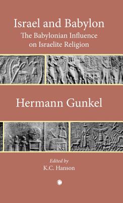 Israel and Babylon: The Babylonian Influence on Israelite Religion - Gunkel, Hermann, and Hanson, K.C.