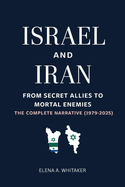 Israel and Iran: From Secret Allies to Mortal Enemies - The Complete Narrative (1979-2025)