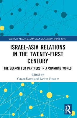 Israel-Asia Relations in the Twenty-First Century: The Search for Partners in a Changing World - Evron, Yoram (Editor), and Kowner, Rotem (Editor)