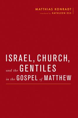 Israel, Church, and the Gentiles in the Gospel of Matthew - Konradt, Matthias