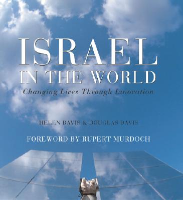 Israel in the World: Changing Lives Through Innovation - Davis, Helen, Dr., and Davis, Douglas, and Murdoch, Rupert (Foreword by)