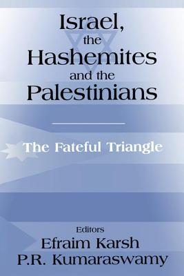 Israel, the Hashemites and the Palestinians: The Fateful Triangle - Karsh, Efraim (Editor), and Kumaraswamy, P R (Editor)