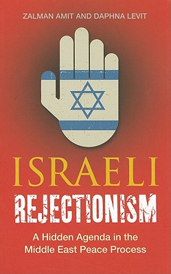 Israeli Rejectionism: A Hidden Agenda in the Middle East Peace Process - Amit, Zalman, and Levit, Daphna