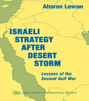 Israeli Strategy After Desert Storm: Lessons of the Second Gulf War - Levran, Aharon