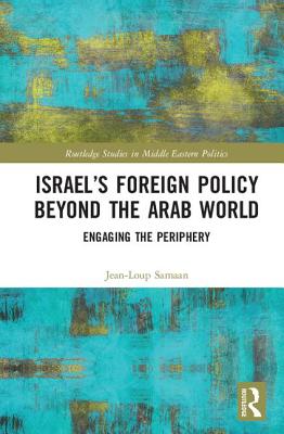 Israel's Foreign Policy Beyond the Arab World: Engaging the Periphery - Samaan, Jean-Loup