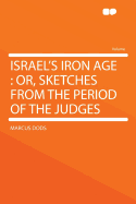 Israel's Iron Age: Or, Sketches from the Period of the Judges