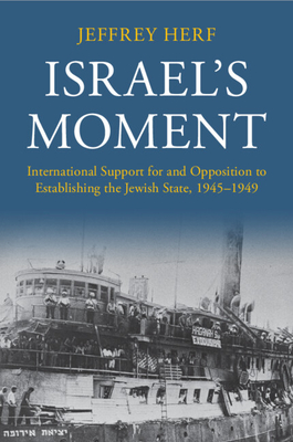 Israel's Moment: International Support for and Opposition to Establishing the Jewish State, 1945-1949 - Herf, Jeffrey