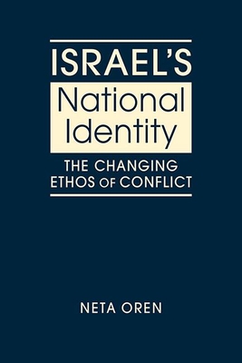 Israel's National Identity: The Changing Ethos of Conflict - Oren, Neta