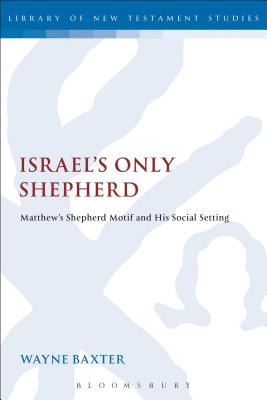 Israel's Only Shepherd: Matthew's Shepherd Motif and His Social Setting - Baxter, Wayne