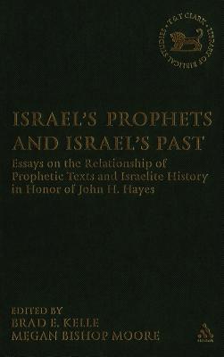 Israel's Prophets and Israel's Past: Essays on the Relationship of Prophetic Texts and Israelite History in Honor of John H. Hayes - Kelle, Brad E (Editor), and Moore, Megan Bishop (Editor), and Mein, Andrew (Editor)