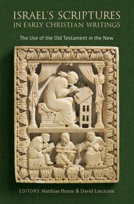 Israel's Scriptures in Early Christian Writings: The Use of the Old Testament in the New - Henze, Matthias (Editor), and Lincicum, David (Editor)