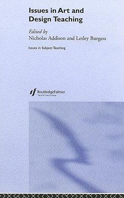 Issues in Art and Design Teaching - Addison, Nicholas (Editor), and Burgess, Lesley (Editor)