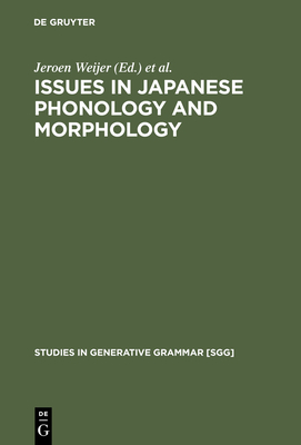 Issues in Japanese Phonology and Morphology - Weijer, Jeroen (Editor), and Nishihara, Tetsuo (Editor)