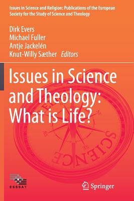Issues in Science and Theology: What Is Life? - Evers, Dirk (Editor), and Fuller, Michael (Editor), and Jackeln, Antje (Editor)